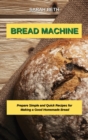 Bread Machine : Prepare Simple and Quick Recipes for Making a Good Homemade Bread - Book