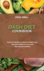 Dash Diet Cookbook : Delicious Recipes to Reduce Weight Loss, Decrease Blood Pressure and Help Prevent Diabetes - Book