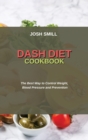 Dash Diet Cookbook : The Best Way to Control Weight, Blood Pressure and Prevention - Book