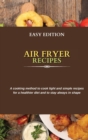 Air Fryer Recipes : A cooking method to cook light and simple recipes for a healthier diet and to stay always in shape - Book