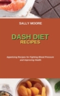 Dash Diet Recipes : Appetizing Recipes for Fighting Blood Pressure and Improving Health - Book