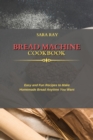 Bread Machine Cookbook : Easy and Fun Recipes to Make Homemade Bread Anytime You Want - Book