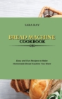 Bread Machine Cookbook : Easy and Fun Recipes to Make Homemade Bread Anytime You Want - Book
