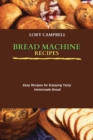 Bread Machine Recipes : Easy Recipes for Enjoying Tasty Homemade Bread - Book