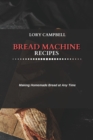 Bread Machine Recipes : Making Homemade Bread at Any Time - Book