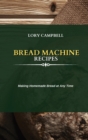 Bread Machine Recipes : Making Homemade Bread at Any Time - Book