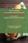 Bread Machine Recipes : The Easy and Fun Way to Make Fresh Bread at Home - Book