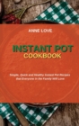 Instant Pot Cookbook : Simple, Quick and Healthy Instant Pot Recipes that Everyone in the Family Will Love - Book