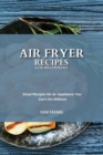 Air Fryer Recipes for Beginners : Great Recipes for an Appliance You Can't Do Without - Book