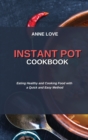 Instant Pot Cookbook : Eating Healthy and Cooking Food with a Quick and Easy Method - Book
