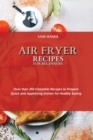 Air Fryer Recipes for Beginners : Over than 250 Complete Recipes to Prepare Quick and Appetizing Dishes for Healthy Eating - Book