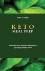 Keto Meal Prep : Improving Your Physical Appearance by Eating Healthy Food - Book