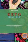 Keto Meal Prep : Reducing Carbs with Intelligence to Improve Your Fitness - Book