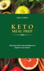Keto Meal Prep : Reducing Carbs with Intelligence to Improve Your Fitness - Book