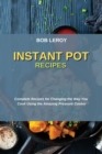 Instant Pot Recipes : Complete Recipes for Changing the Way You Cook Using the Amazing Pressure Cooker - Book