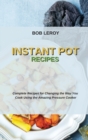 Instant Pot Recipes : Complete Recipes for Changing the Way You Cook Using the Amazing Pressure Cooker - Book
