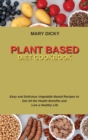 Plant Based Diet Cookbook : Easy and Delicious Vegetable Based Recipes to Get All the Health Benefits and Live a Healthy Life - Book