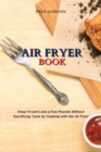 Air Fryer Book : Keep Fit and Lose a Few Pounds Without Sacrificing Taste by Cooking with the Air Fryer - Book