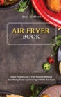 Air Fryer Book : Keep Fit and Lose a Few Pounds Without Sacrificing Taste by Cooking with the Air Fryer - Book