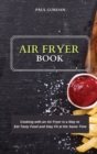 Air Fryer Book : Cooking with an Air Fryer is a Way to Eat Tasty Food and Stay Fit at the Same Time - Book