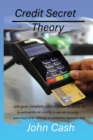 Credit Secret Theory : una guia completa para conocer la teoria de la puntuacion de credito, lo que se necesita para mejorarla; obtenga su prestamo bancario hoy. - Book