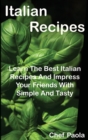 Italian Recipes : Learn The Best Italian Recipes And Impress Your Friends With Simple And Tasty Dishes - Book