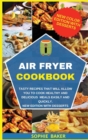 Air Fryer Cookbook : Tasty Recipes That Will Allow You to Cook Healthy and Delicious Meals Easily and Quickly. New Edition With Desserts - Book
