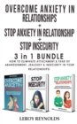 OVERCOME ANXIETY in RELATIONSHIPS + STOP INSECURITY + STOP ANXIETY IN RELATIONSHIP - 3 in 1 : How to Eliminate Attachment and Fear of Abandonment, Jealousy and Insecurity in Your Relationships! - Book