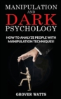 Manipulation and Dark Psychology : How to Analyze People with Manipulation Techniques! Body Language, NLP and Mind Control, Hypnosis to Influence People and Become a Master of Persuasion - Book