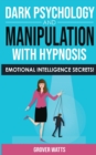 DARK PSYCHOLOGY and MANIPULATION with HYPNOSIS : Emotional Intelligence Secrets! Art of Persuasion, Mind Control and Emotional Influence, NLP and Body Language to Win People with Subliminal Manipulati - Book