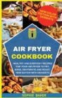 Air Fryer Cookbook : Healthy and Everyday Recipes for Your Air Fryer to Fry, Bake, Dehydrate and Roast. New Edition with Desserts - Book