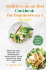 The Mediterranean Diet Cookbook for Beginners on a Budget : Reset your Body, Quick and Easy Mediterranean Recipes That a Pro or a Novice Can Cook To Live a Healthier Life! - Book