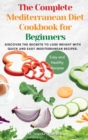 The Complete Mediterranean Diet Cookbook for Beginners : Discover the secrets to lose weight with Quick And Easy Mediterranean Recipes. - Book