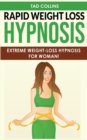 Rapid Weight Loss Hypnosis : Extreme Weight-Loss Hypnosis for Woman! How to Fat Burning and Calorie Blast, Lose Weight with Meditation and Affirmations, Mini Habits, Self-Hypnosis and Stop Emotional E - Book