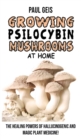Growing Psilocybin Mushrooms at Home : The Healing Powers of Hallucinogenic and Magic Plant Medicine! Self-Guide to Psychedelic Magic Mushrooms Cultivation and Safe Use, Benefits and Side Effects. Hyd - Book