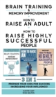 HOW TO RAISE AN ADULT + BRAIN TRAINING AND MEMORY IMPROVEMENT + HOW TO RAISE HIGHLY SUCCESSFUL PEOPLE - 3 in 1 : Prepare your Kids for Success Increasing your Influence! - Book