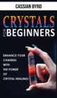 Crystals for Beginners : Meditation Techniques, Reiki and Healing Stones! The Power of Crystal Healing! How to Enhance Your Chakras-Spiritual Balance and Human Energy Field - Book