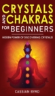 Crystals and Chakras for Beginners : The Power of Crystals and Healing Stones! Discovering Crystals' Hidden Power! The Guide to Expand Mind Power, Enhance Psychic Awareness, Increasing your Spiritual - Book