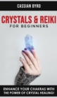 Crystals and Reiki for Beginners : Increase your Spiritual Energy with the Power of Healing Stones! The Power of Crystals Healing to Enhance Your Chakras! Expand Mind Power, Enhance Psychic Awareness - Book