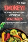Smokey! The Ultimate Wood Pellet Grill Cookbook - Vegetables : 50 Easy to Prepare Mouthwatering Vegetables Recipes to Turn You into a Smoking Professional - Book