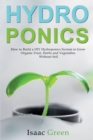 Hydroponics : How to Build a DIY Hydroponics System to Grow Organic Fruit, Herbs and Vegetables Without Soil - Book