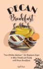 Pecan Breakfast Cookbook : "Your Kitchen Assistant ", for Beginners Eager to Wow Friends and Family with Pecan Breakfasts. - Book