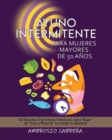 Ayuno Intermitente Para Mujeres Mayores de 50 Anos : 50 Recetas Dieteticas Deliciosas para Bajar de Peso y Mejorar tu Salud en General - Book