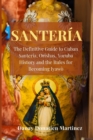 Santeria : The Definitive Guide to Cuban Santeria, Orishas, Yoruba History and the Rules for Becoming Iyawo - Book
