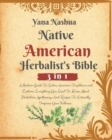 Native American Herbalist's Bible : A Modern Guide To Native American Traditions and Customs. Everything You Need To Know About Herbalism, Apothecary, And Recipes To Naturally Improve Your Wellness - Book