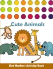 Dot Markers Activity Book Cute Animals : Dot Marker Activity Book for Kids Ages 2-5 Easy Guided BIG Dots Dot Marker Activity Book Cute Animals Great for Baby, Toddler, Preschool Dot Marker Coloring Bo - Book