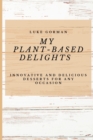My Plant-Based Delights : Innovative and Delicious Desserts for Any Occasion - Book