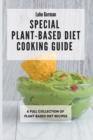 Special Plant-Based Diet Cooking Guide : A Full Collection of Plant-Based Diet Recipes - Book