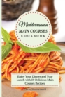 Mediterranean Main Courses Cookbook : Enjoy your Dinner and your Lunch with 50 Delicious Main Courses Recipes - Book