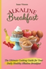 Alkaline Breakfast : The Ultimate Guide for Your Daily Healthy Alkaline Breakfast - Book